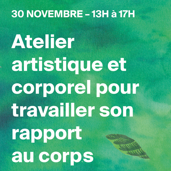 Sur fond vert aquarelle, avec une feuille d'arbre en papier sur la droit de l'image. Le texte en blanc par dessus : "30 novembre - 13h à 17h Atelier artistique et corporel pour travailler son rapport au corps"